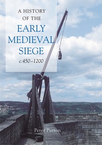 A History of the Early Medieval Siege by Peter Purton